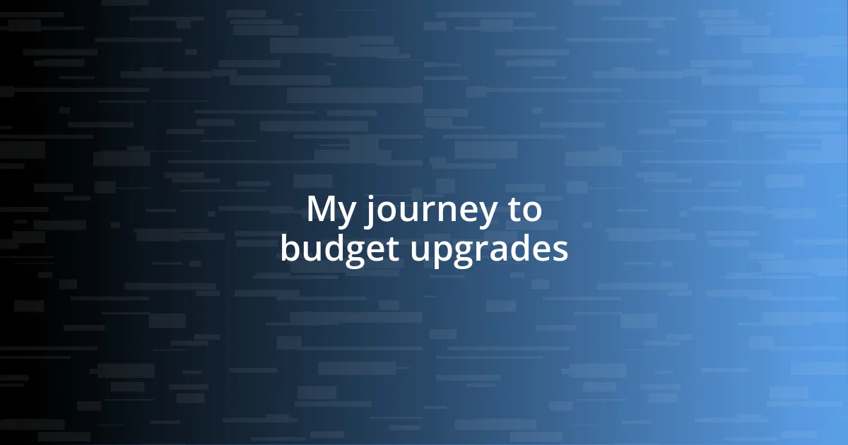 My journey to budget upgrades