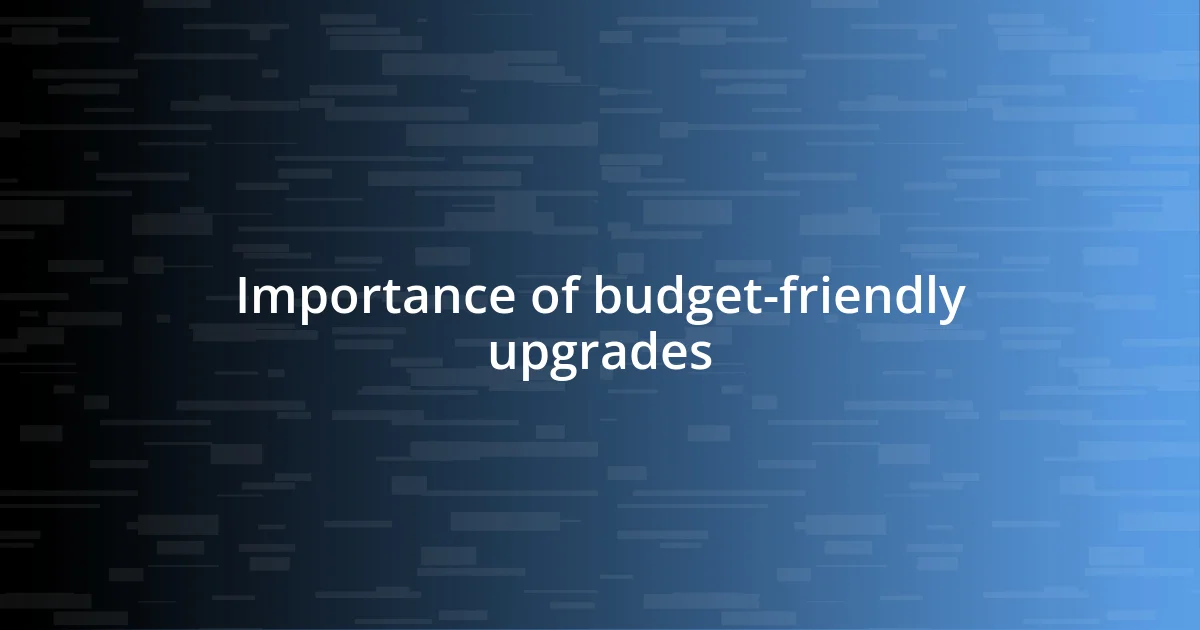 Importance of budget-friendly upgrades