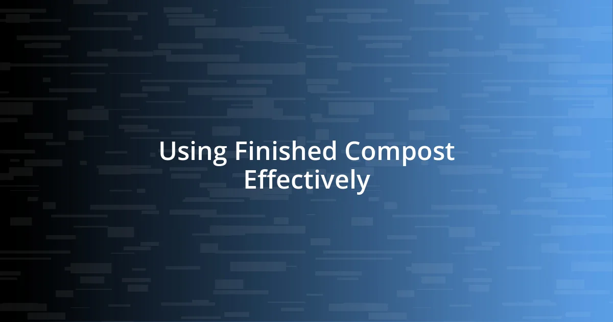 Using Finished Compost Effectively