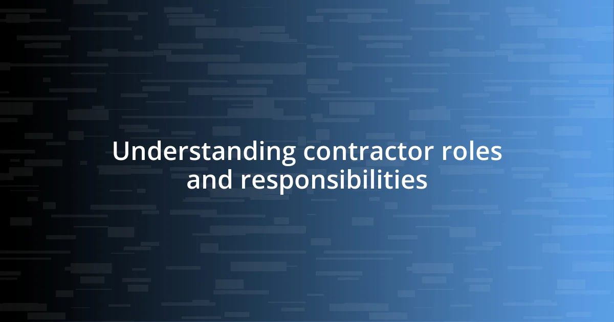 Understanding contractor roles and responsibilities