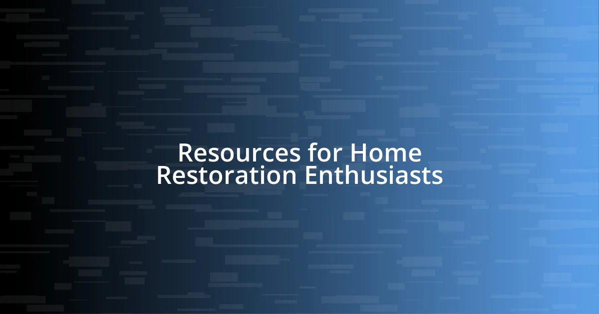 Resources for Home Restoration Enthusiasts