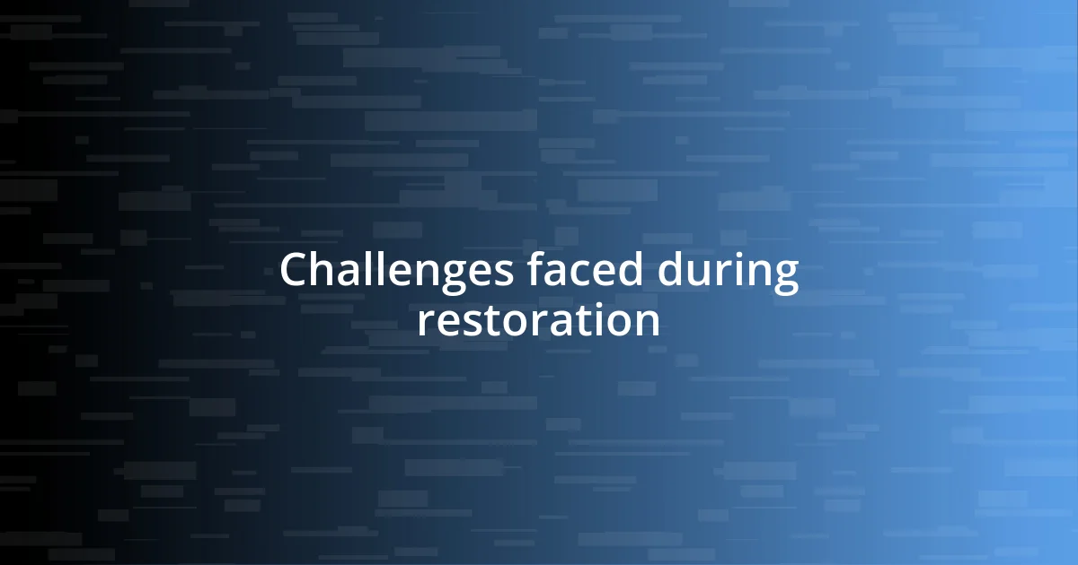 Challenges faced during restoration