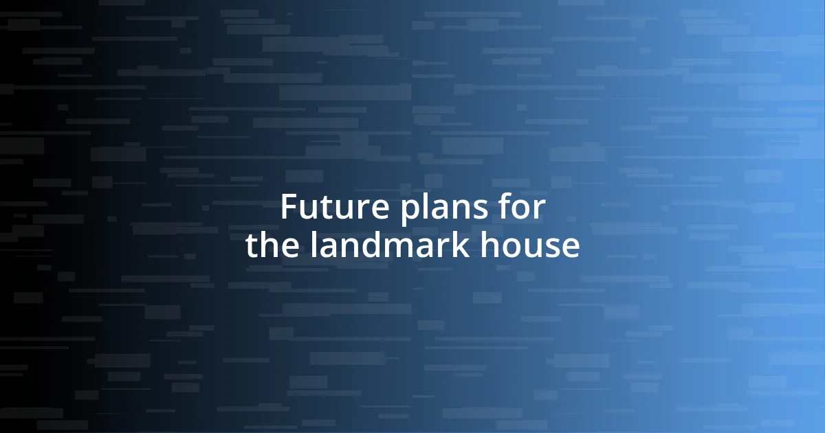 Future plans for the landmark house