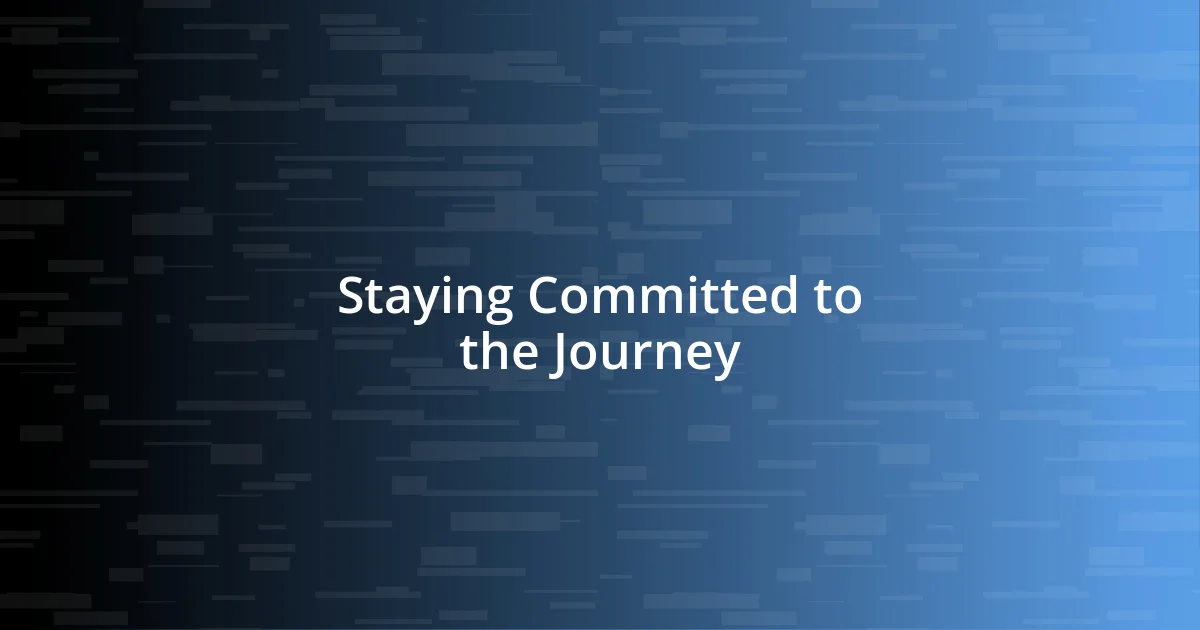 Staying Committed to the Journey