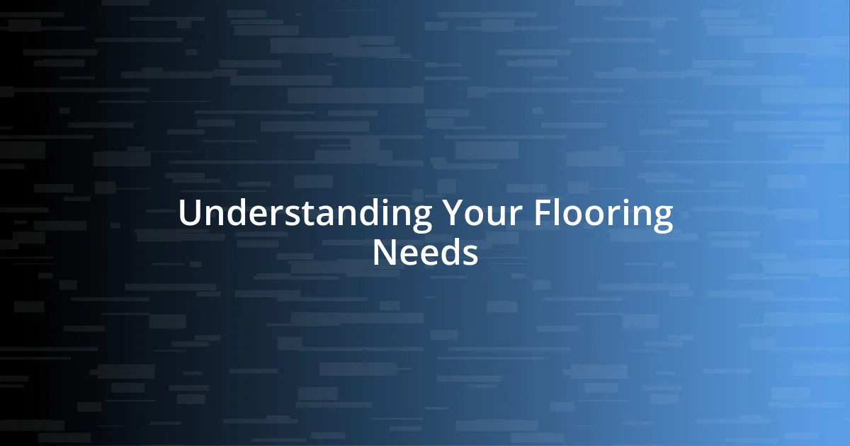 Understanding Your Flooring Needs