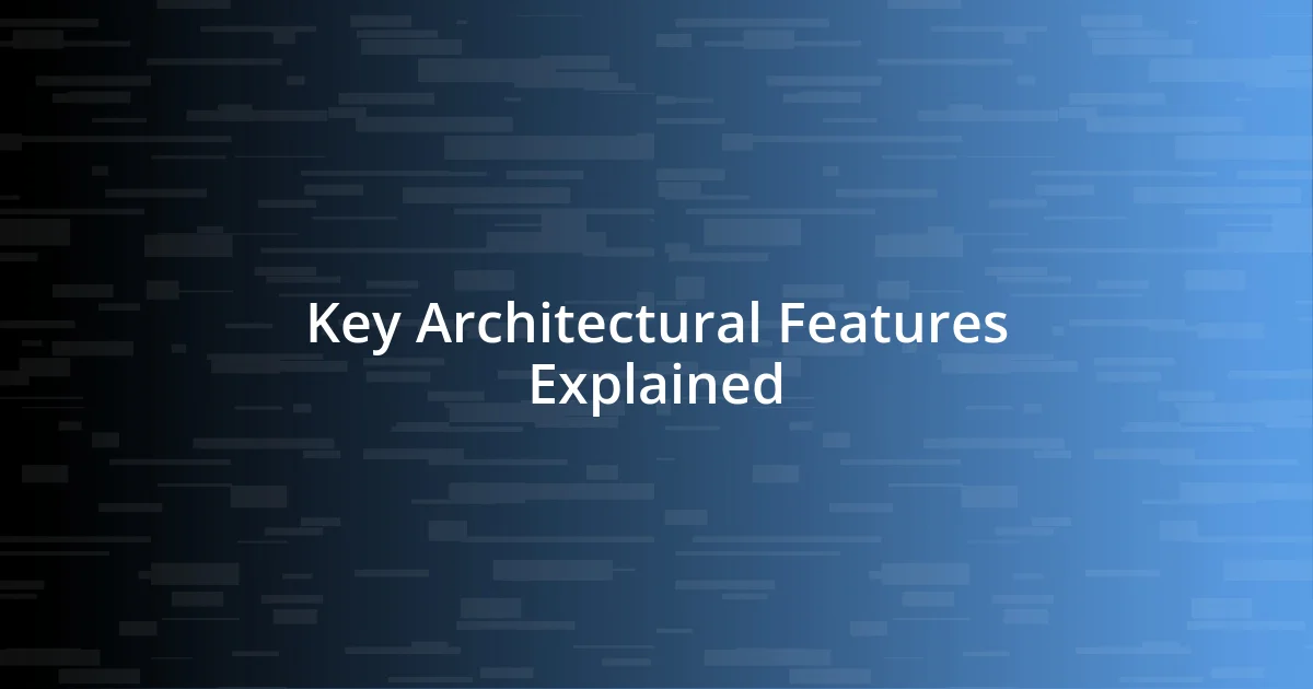 Key Architectural Features Explained