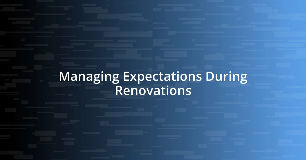 Managing Expectations During Renovations