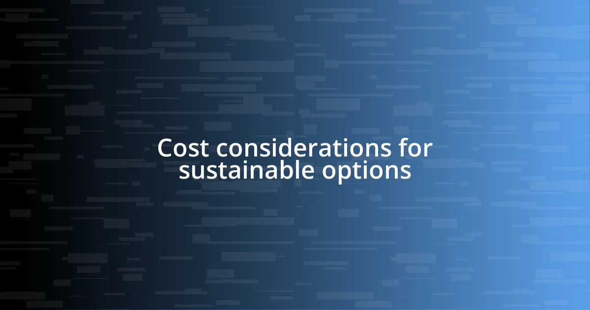 Cost considerations for sustainable options