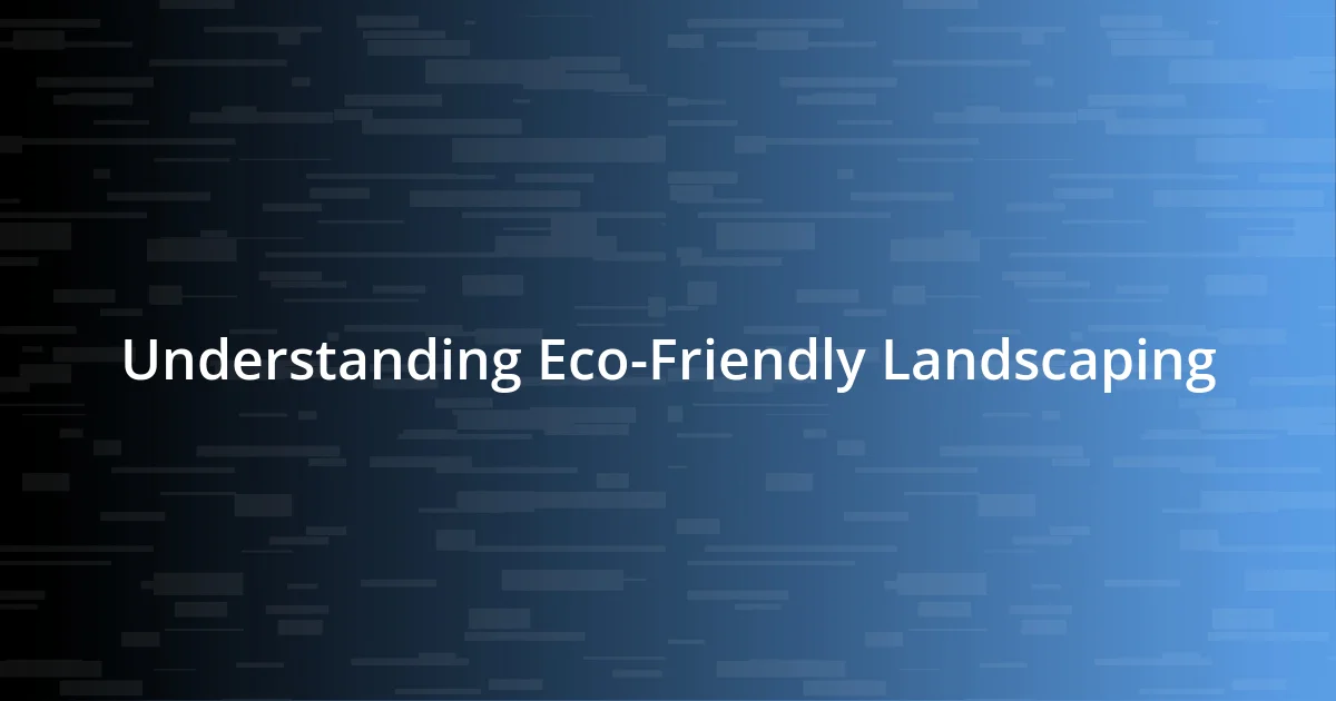 Understanding Eco-Friendly Landscaping