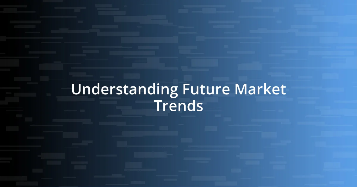 Understanding Future Market Trends