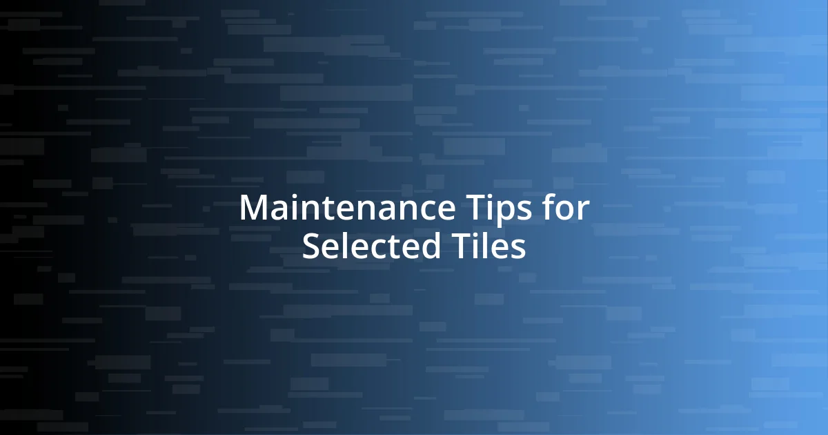 Maintenance Tips for Selected Tiles