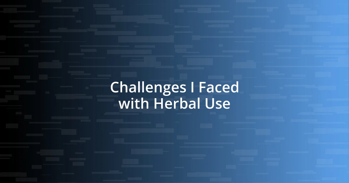 Challenges I Faced with Herbal Use