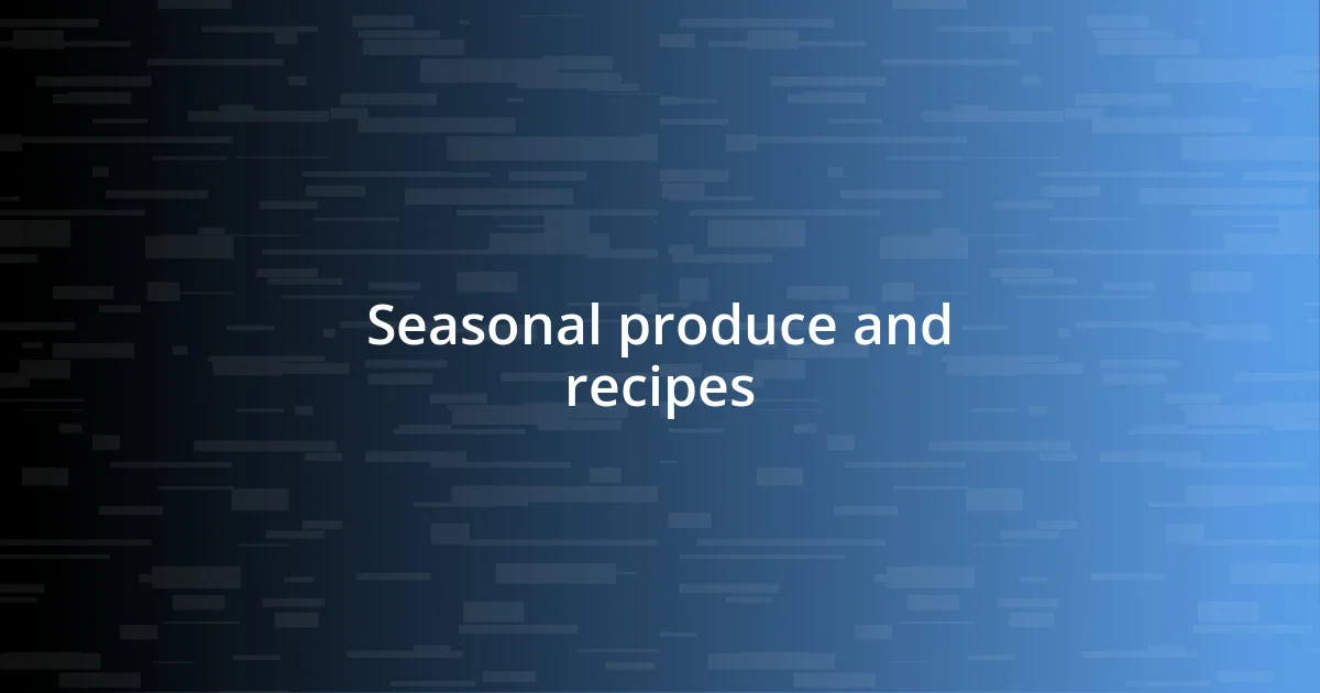 Seasonal produce and recipes