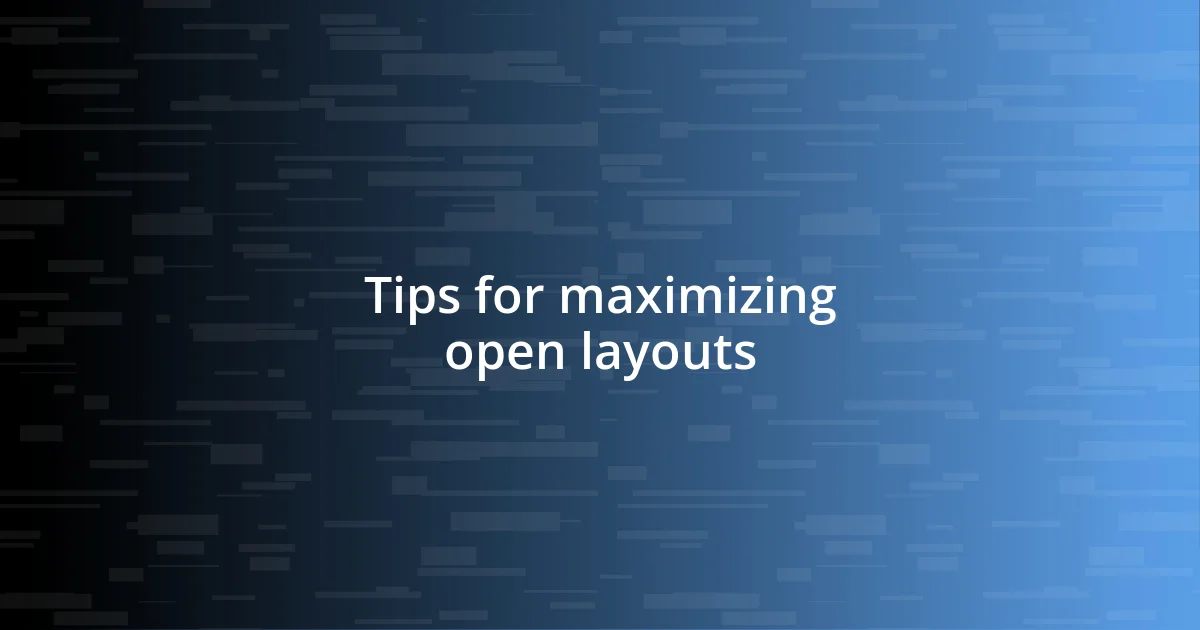 Tips for maximizing open layouts