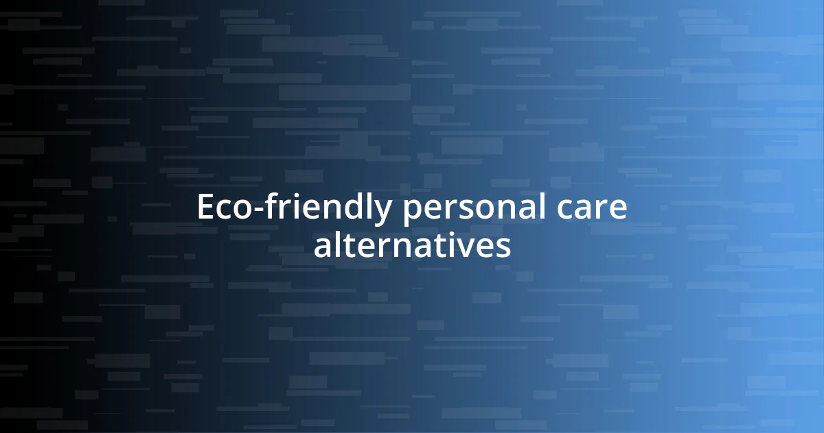 Eco-friendly personal care alternatives