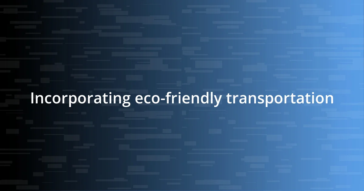 Incorporating eco-friendly transportation