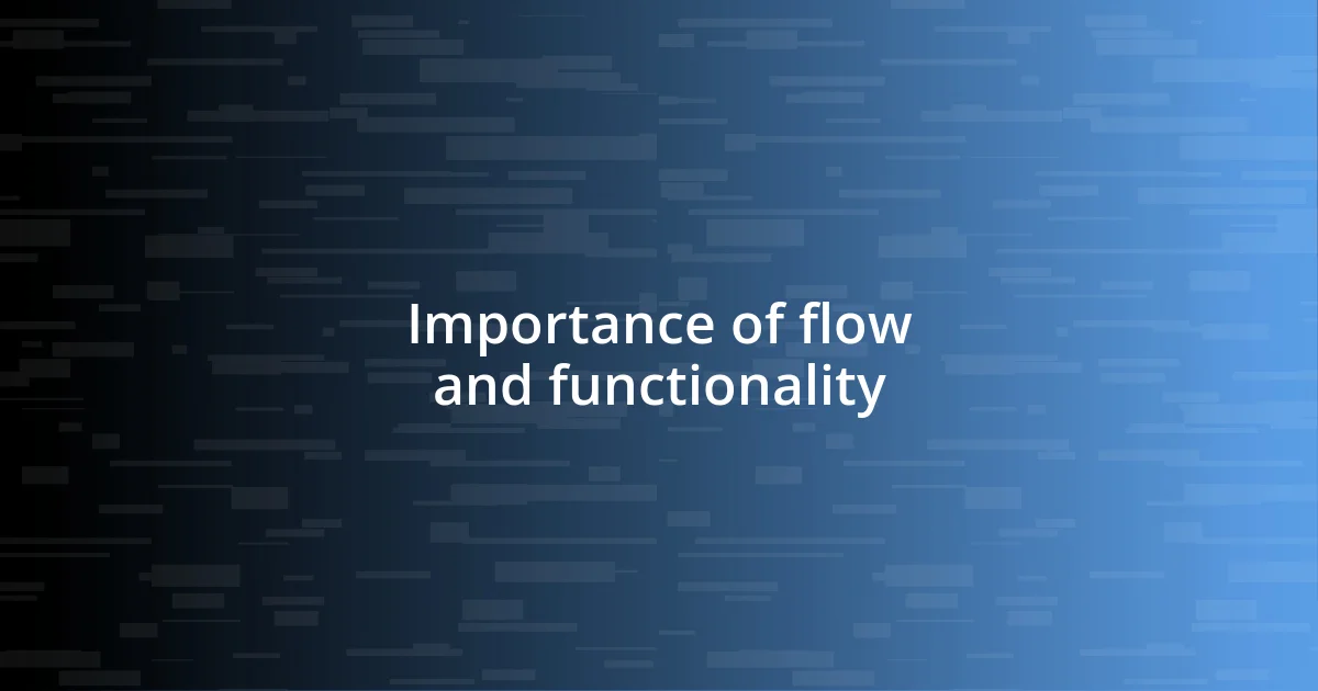 Importance of flow and functionality