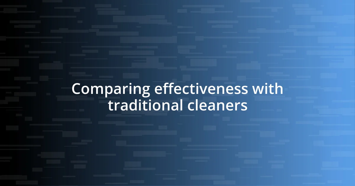 Comparing effectiveness with traditional cleaners