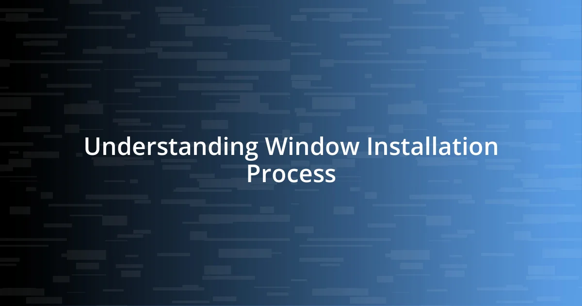 Understanding Window Installation Process