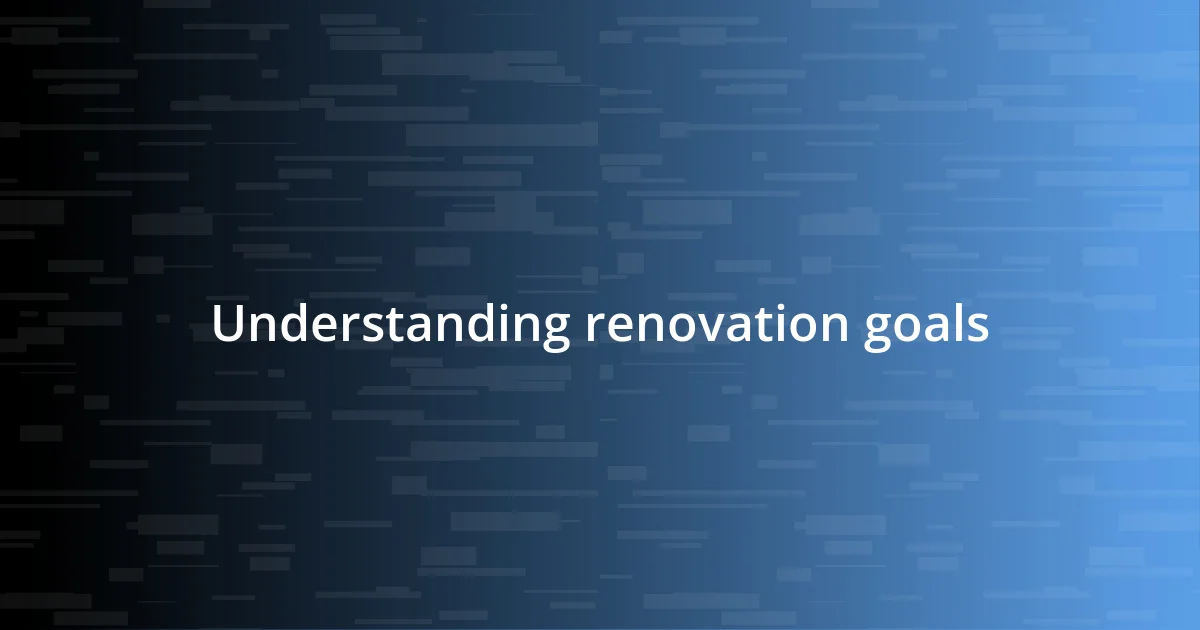 Understanding renovation goals