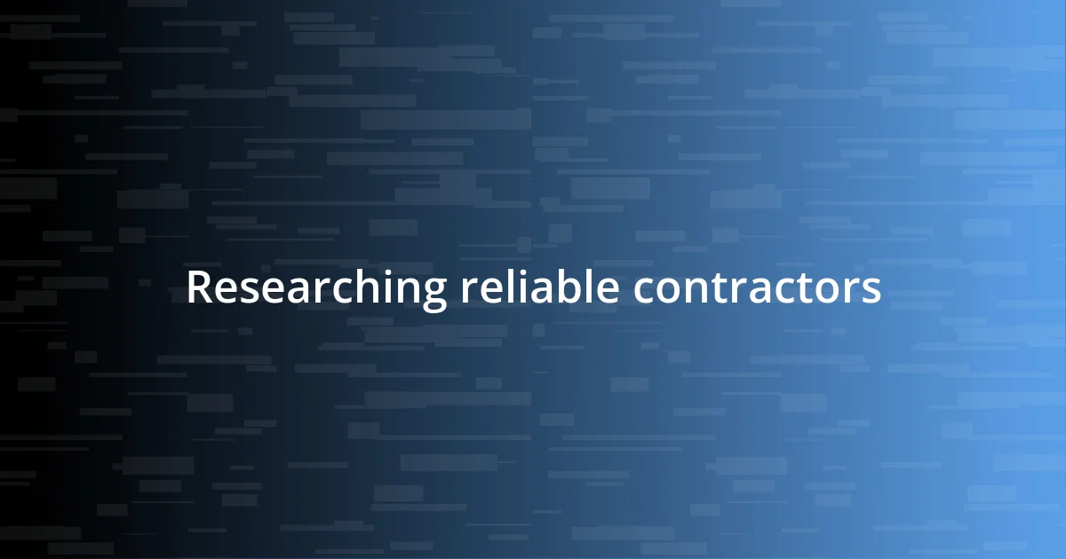 Researching reliable contractors