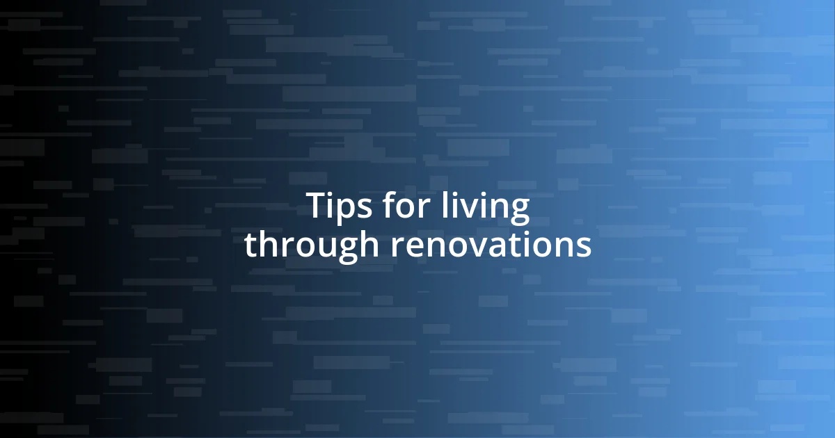 Tips for living through renovations