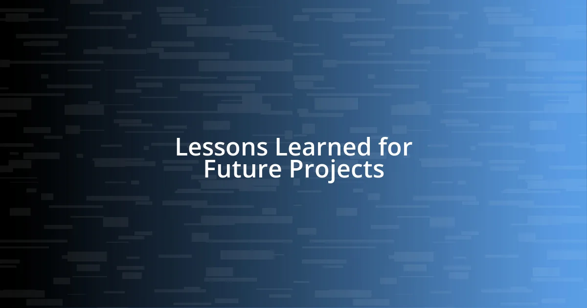 Lessons Learned for Future Projects