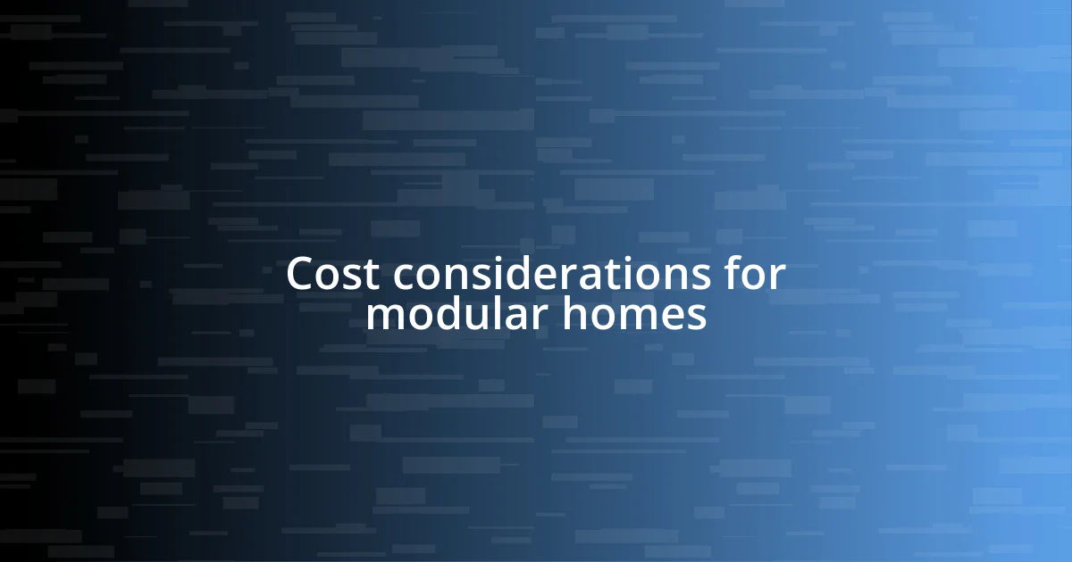 Cost considerations for modular homes