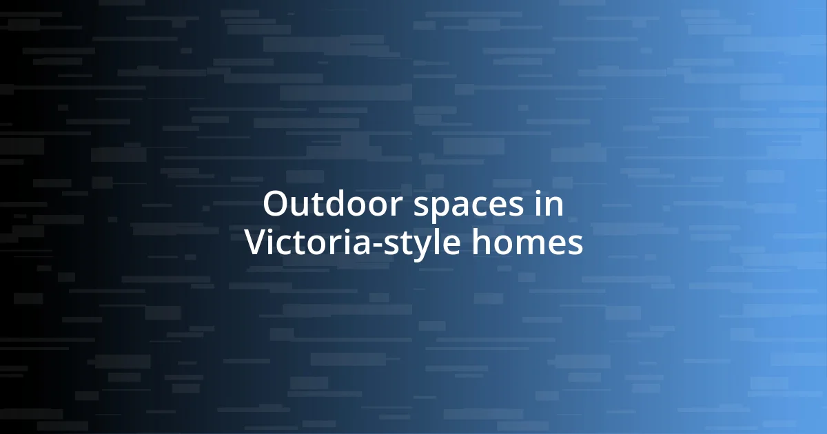 Outdoor spaces in Victoria-style homes