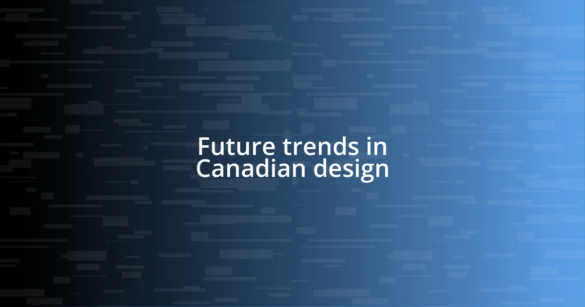 Future trends in Canadian design