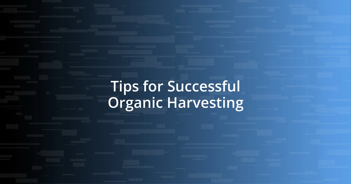 Tips for Successful Organic Harvesting