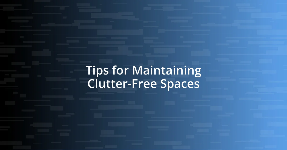 Tips for Maintaining Clutter-Free Spaces