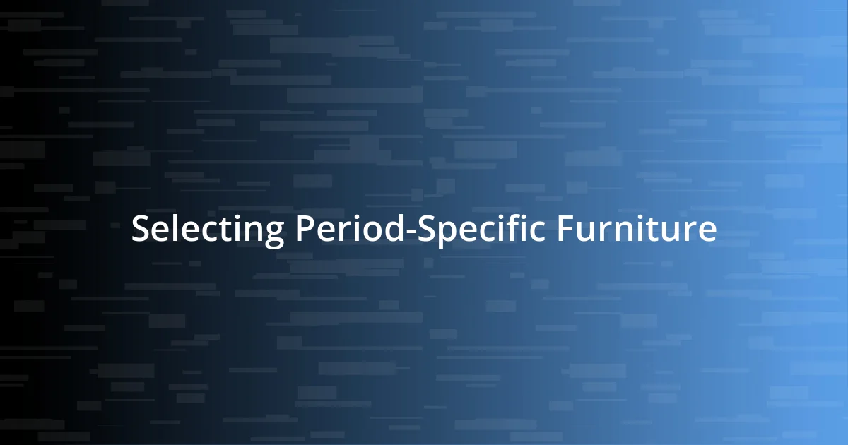 Selecting Period-Specific Furniture