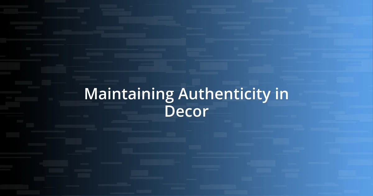 Maintaining Authenticity in Decor