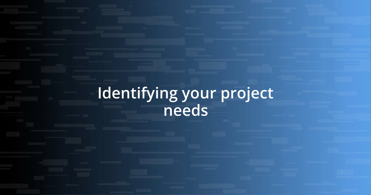 Identifying your project needs