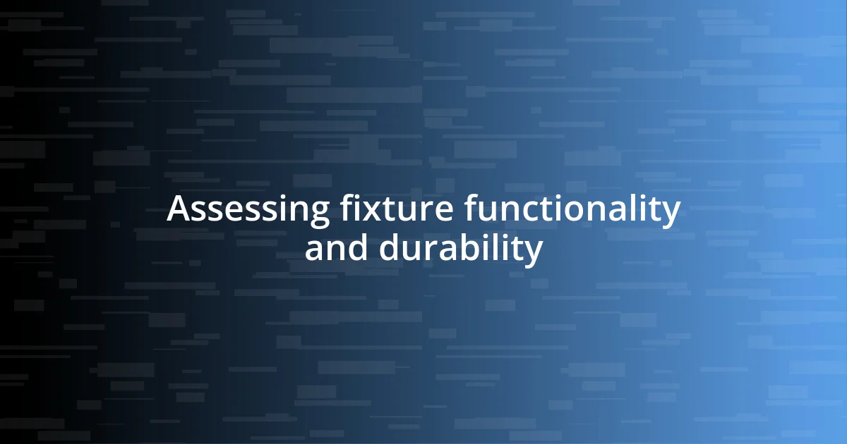 Assessing fixture functionality and durability