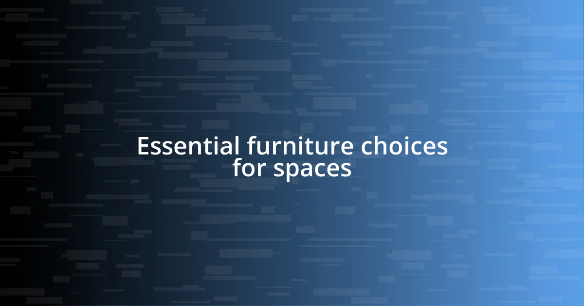 Essential furniture choices for spaces