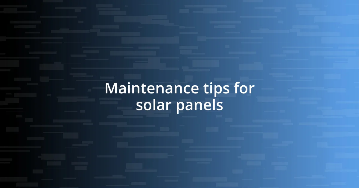 Maintenance tips for solar panels